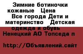 Зимние ботиночки кожаные › Цена ­ 750 - Все города Дети и материнство » Детская одежда и обувь   . Ненецкий АО,Топседа п.